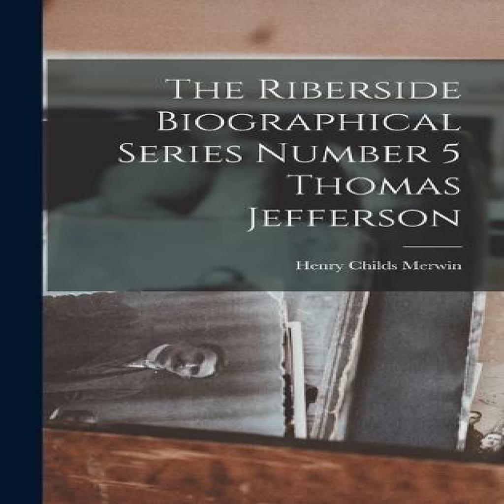 The Riberside Biographical Series Number 5 Thomas Jefferson by Henry Childs Merwin Hardback Book 9781015803442