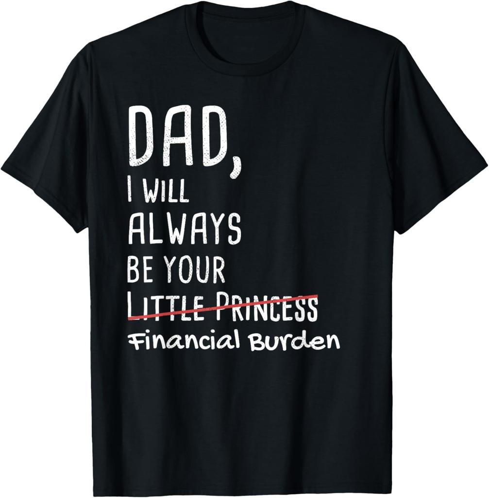 DAD_ I Will Always Be Your Financial Burden Funny Gift Unisex T-Shirt