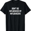 Don't Be Influenced By Influencers, Funny, Jokes, Sarcastic T-Shirt
