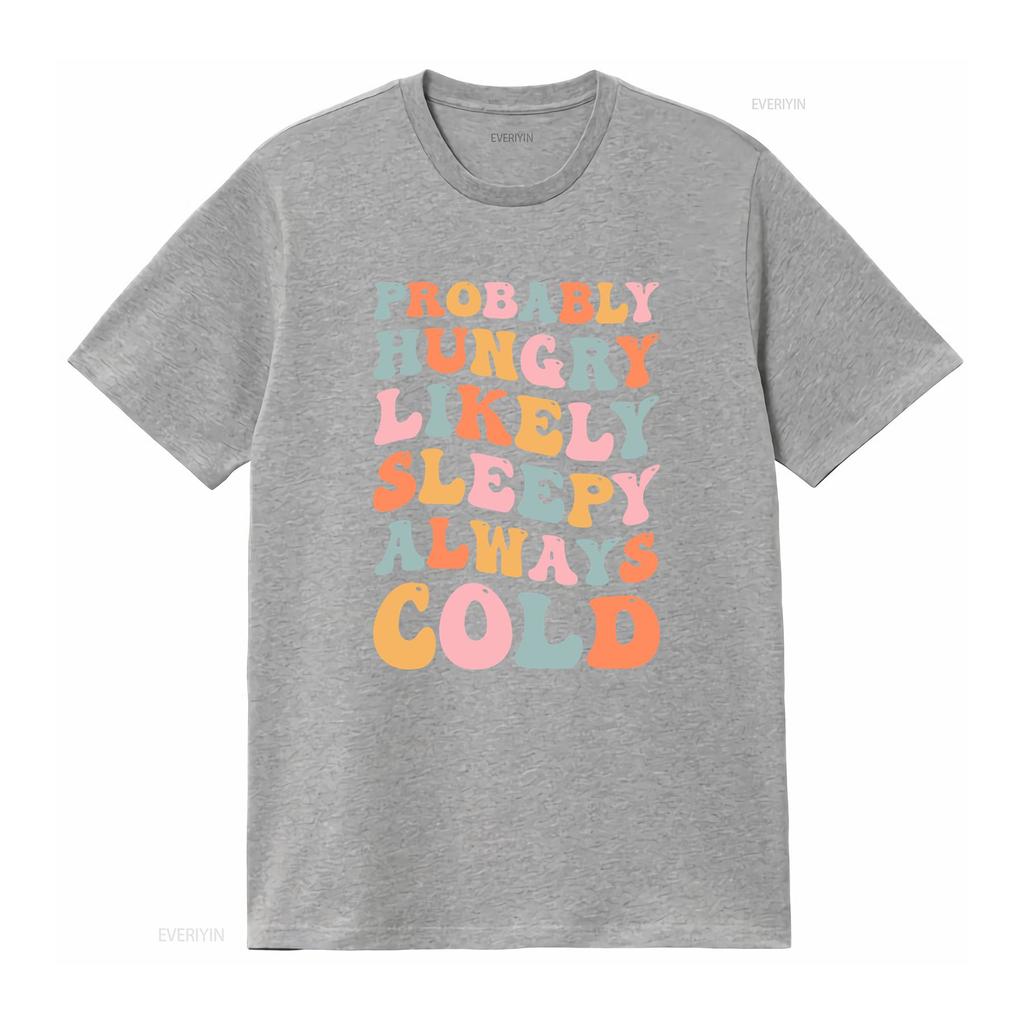 Retro Groovy Funny Slogan T Shirt Probably Hungry Likely Sleepy Always Cold Casual Vintage Washed Stretched Graphic Versatile