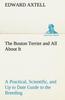 Книга The Boston Terrier and All About It a Practical, Scientific, and Up To Date Guide To the Breeding of the American Dog