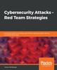 Книга Cybersecurity Attacks - Red Team Strategies : A Practical Guide To Building a Penetration Testing Program Having Homefield Advantage