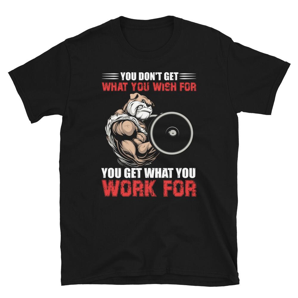 Weightlifting Strength Training You Get What You Work For T-Shirt