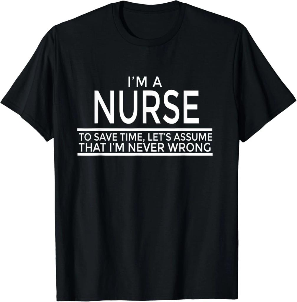 I'm A Nurse To Save Time, I'm Never Wrong Tee Gift Unisex T-Shirt