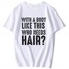 With A Body Like This Who Needs Hair Shirt Bald Gift Leisure T Shirts For Unisex Tops T Shirt Outdoor New Funny Cloth Gift