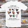 I Don't Care What Anyone Thinks Of Me Except Chickens T Shirt B579