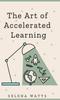 The The Art of Accelerated Learning : Proven Scientific Strategies for Speed Reading, Faster Learning and Unlocking Your Full Potential : 4 Book