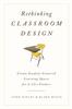 The Rethinking Classroom Design : Create Student-Centered Learning Spaces for 6-12th Graders Book