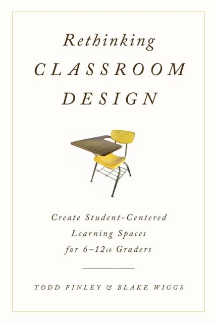 The Rethinking Classroom Design : Create Student-Centered Learning Spaces for 6-12th Graders Book