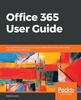 The Office 365 User Guide : A Comprehensive Guide To Increase Collaboration and Productivity with Microsoft Office 365 Book
