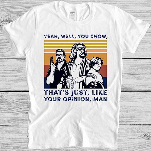 The Dude Your Opinion Man The Big Lebowski Funny Saying Cool Gift T Shirt M1104