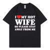 Смешная футболка с мемом «Я люблю свою горячую жену, поэтому, пожалуйста, держитесь от меня подальше» Высококачественные модные футболки Унисекс