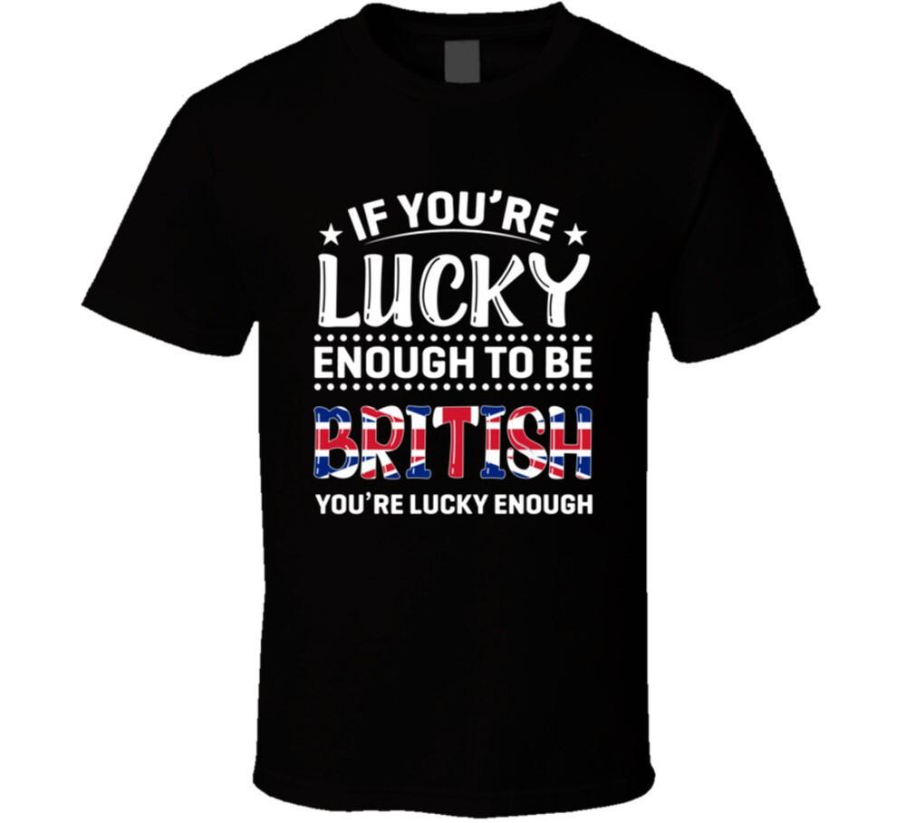 If You're Lucky Enough To Be British You're Lucky Enough T Shirt