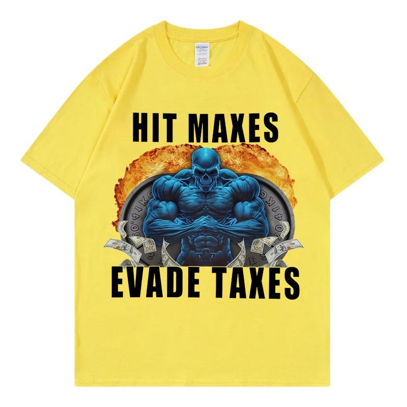 Hit Maxes Evade Taxes Funny Meme Gym Tshirt High Quality Cotton Short Sleeve T Shirts Unisex Unisex Fashion Casual Loose Tshirts