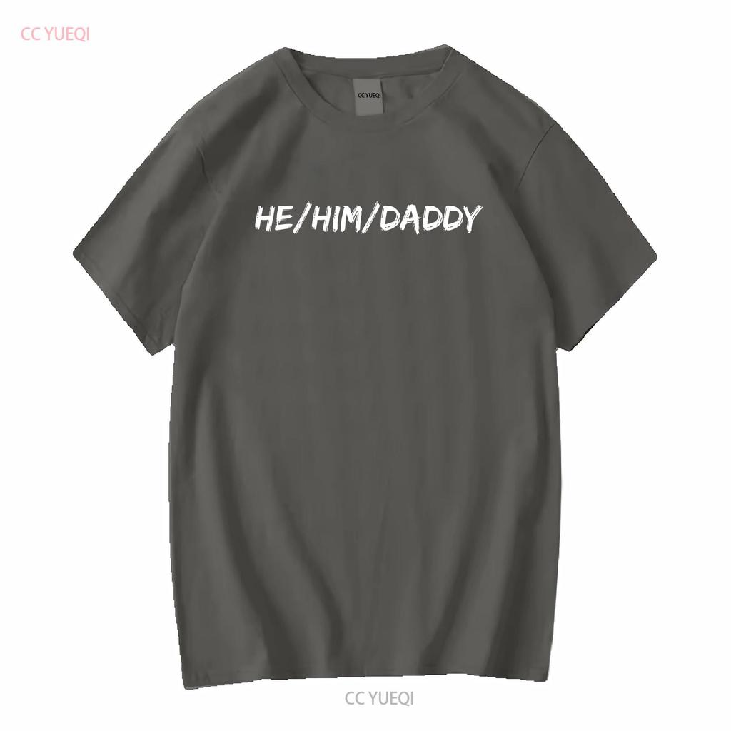 He Him Daddy Gay Pride Fun LGBTQ T Shirt long or short sleeves vintage Washed streetwear Slightly designer clothes Versatile