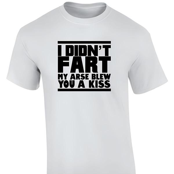 I Didn't Fart My Arse Blew You Kiss T Shirt Novelty Unisex Tee