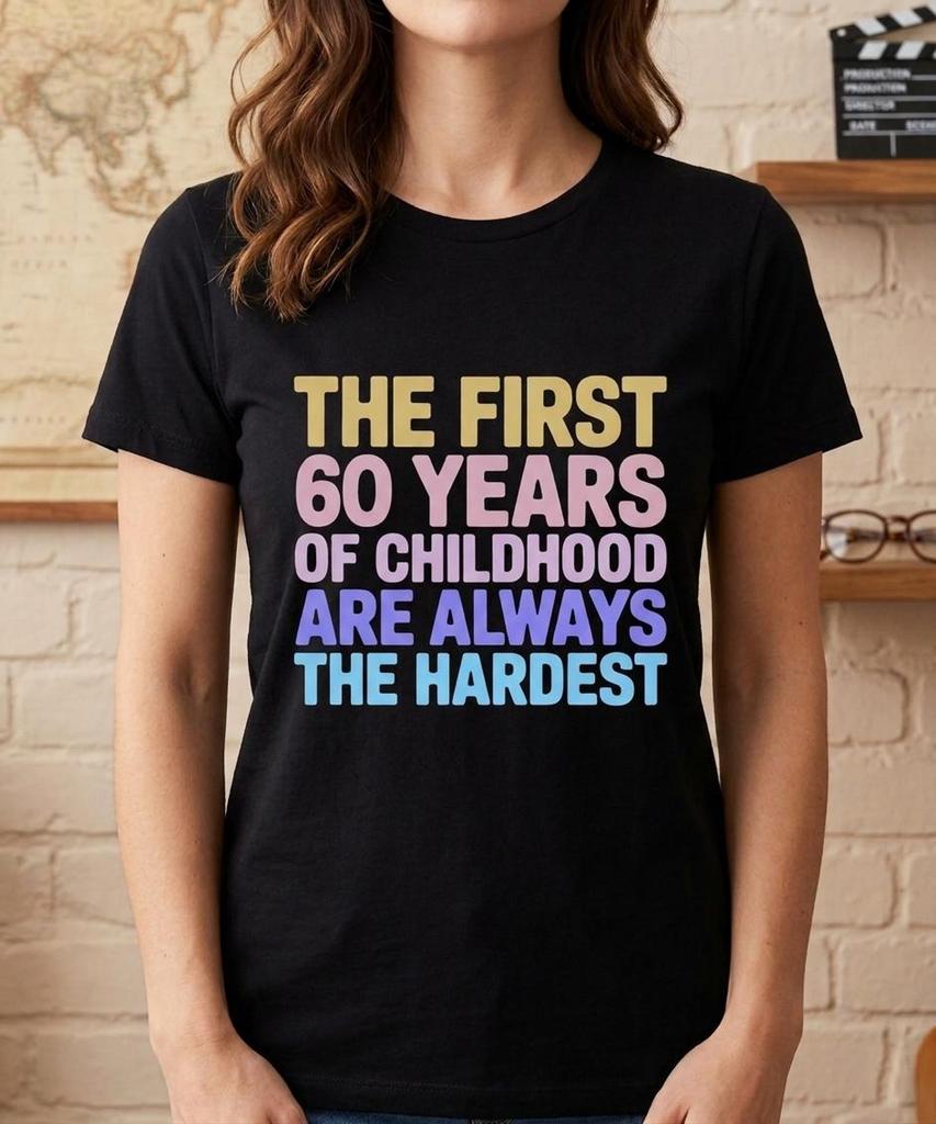 The First 60 Years Of Childhood Are Always The Hardest Tee Funny Retro Text Shirt