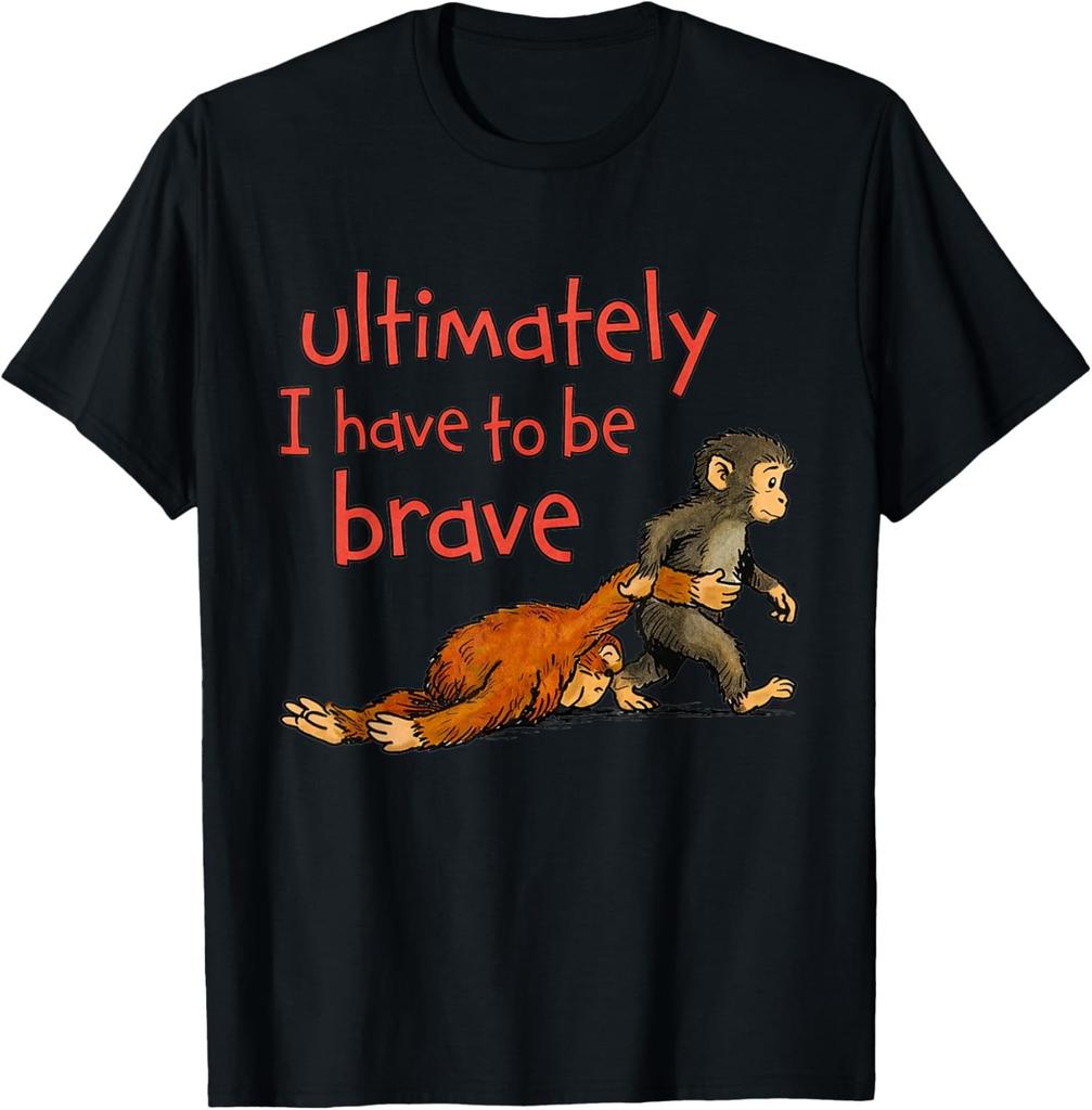 Ultimately I Have to Be Brave Funny Monkey Gift Unisex T-Shirt