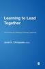 The Learning To Lead Together : The Promise and Challenge of Sharing Leadership Book