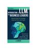 Книга Introduction To Large Language Models for Business Leaders : Responsible AI Strategy Beyond Fear and Hype : 2
