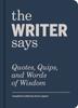 Книга The Writer Says : Quotes, Quips, and Words of Wisdom