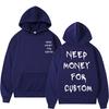 Funny Need Money for Custom Graphic Print Hoodie Men's Fleece Cotton Sweatshirt Streetwear Men Women Casual Oversized Hoodies