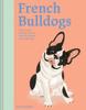 Книга French Bulldogs : What French Bulldogs Want: In Their Own Words, Woofs and Wags