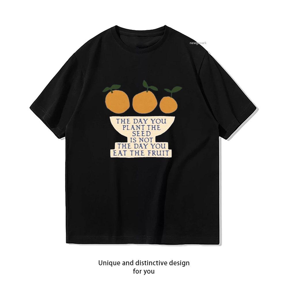the day you pkant the seed is not the day you eat the fruit tshirt woUnisex Unisex Casual cotton summer printed t shirts Oneck