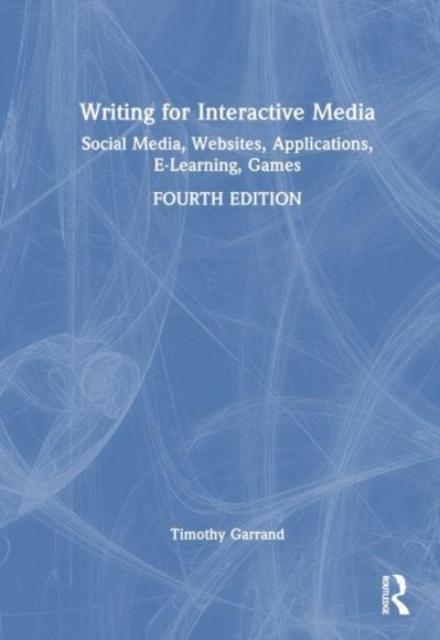 The Writing for Interactive Media : Social Media, Websites, Applications, e-Learning, Games Book