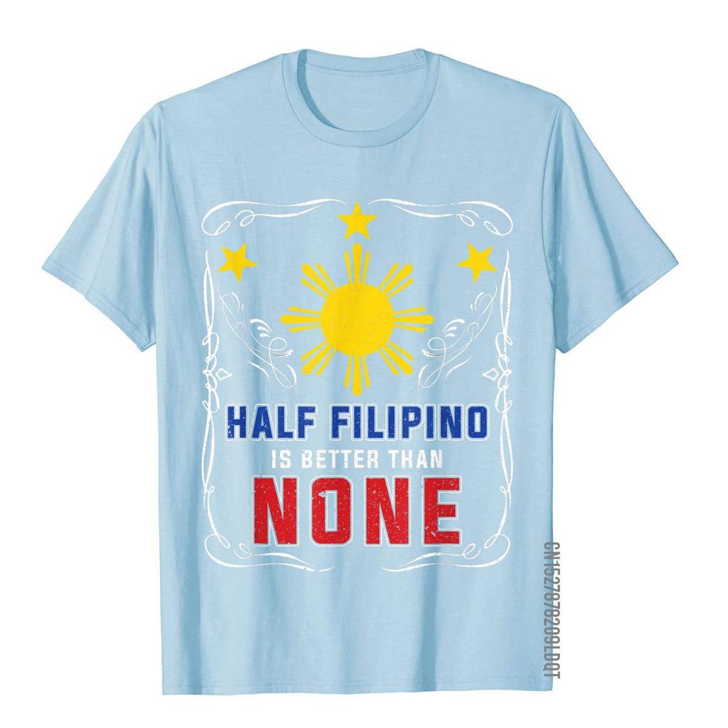 Half Filipino Is Better Than None Philippines TShirt Tops Tees Latest Crazy Cotton Mens T Shirt Hip Hop