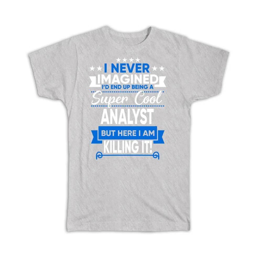 Gift T-Shirt : I Never Imagined Super Cool Analyst Killing It Profession Work