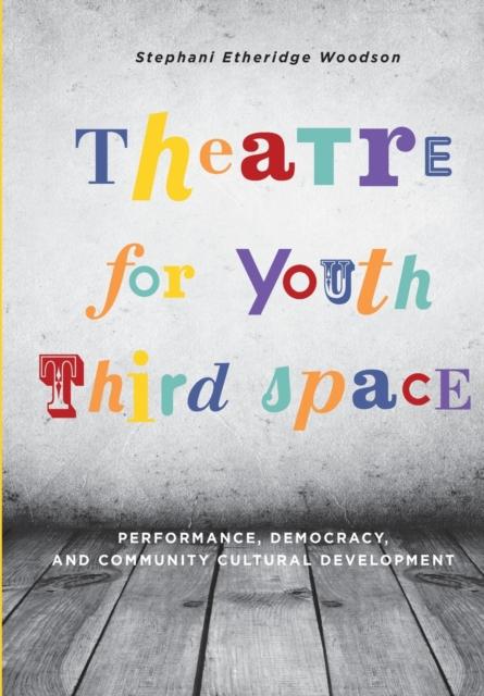 The Theatre for Youth Third Space : Performance, Democracy, and Community Cultural Development Book