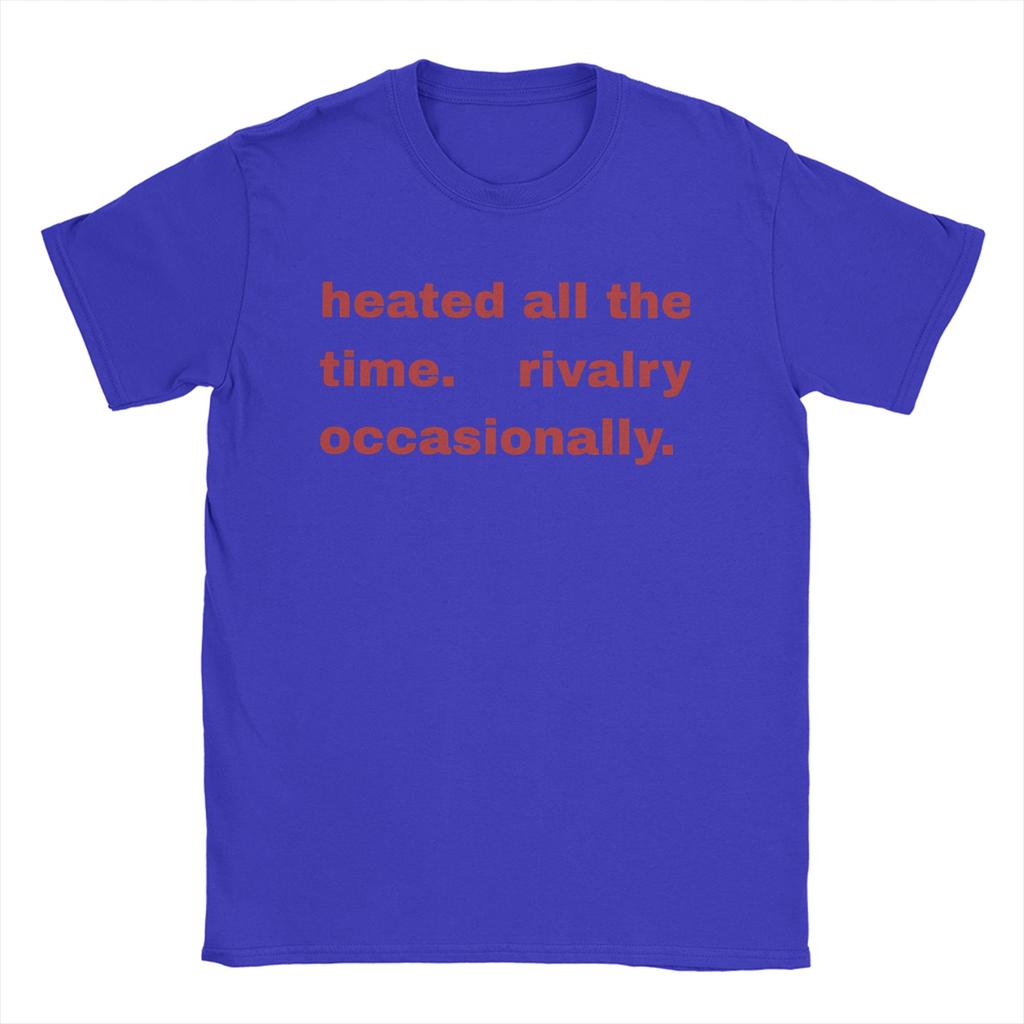 Heated All The time Rivalry  T Shirts Men 100 Cotton Cool TShirts O Neck  Tee Shirt Short Sleeve Tops Birthday Gift