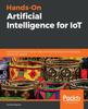 Книга Hands-On Artificial Intelligence for IoT : Expert Machine Learning and Deep Learning Techniques for Developing Smarter IoT Systems