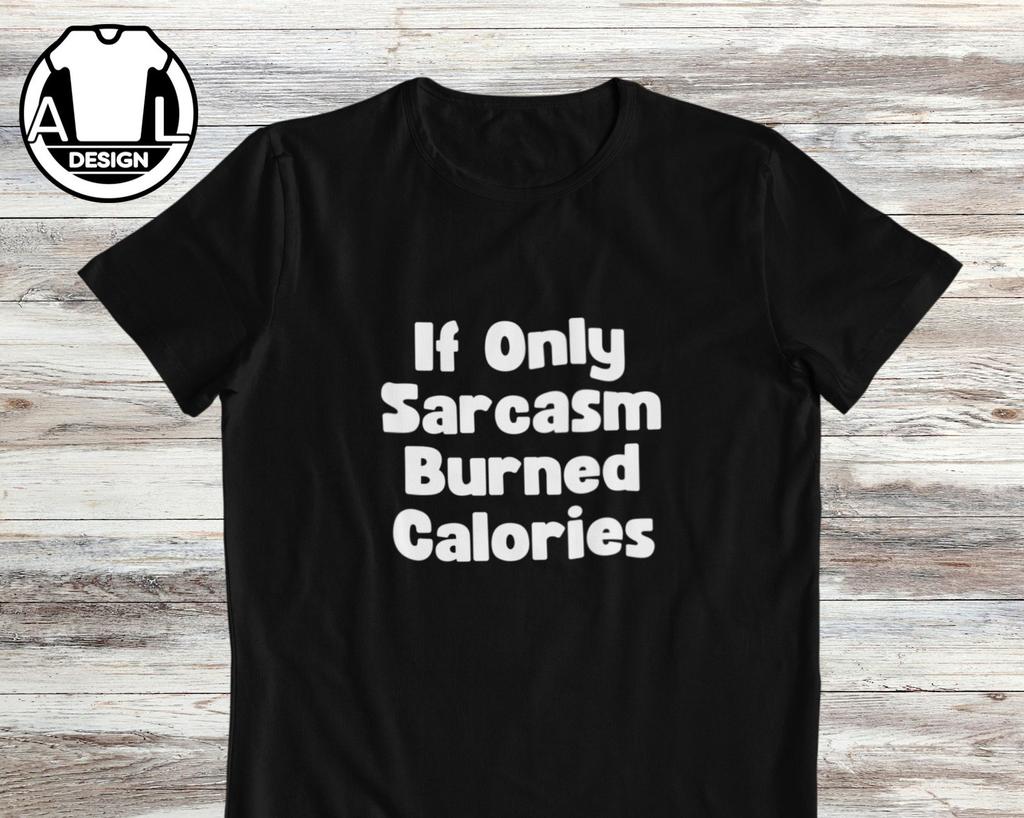 Sarcastic Humor T-Shirt and kids T-Shirt: "If Only Sarcasm Burned Calories"