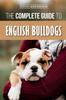 Книга The Complete Guide To English Bulldogs : How To Find, Train, Feed, and Love Your New Bulldog Puppy