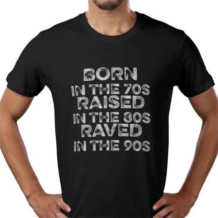 Born in the 70s raised in the 80s raved in the 90s rave music T shirt tee