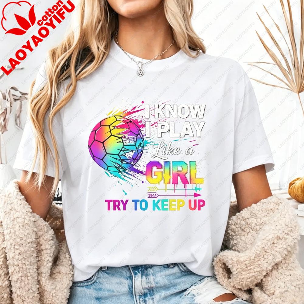 I Know I Play Like A Girl Try To Keep Up Soccer Tshirt Rainbow Splatter Ball Graphic Tee Vibrant Summer Unisex Casual Cotton Top
