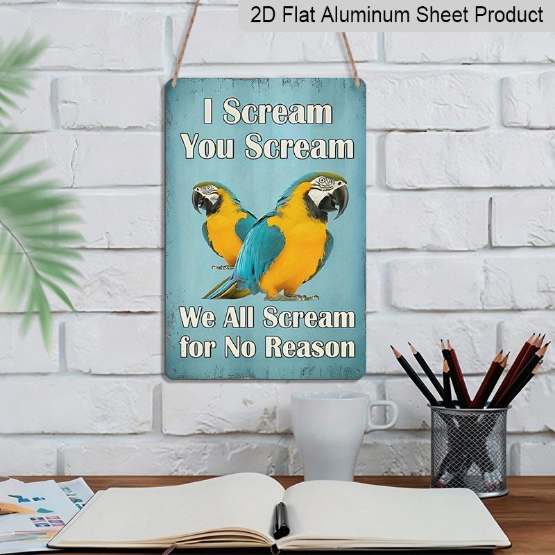 2D Flat, Funny "I Scream You Scream We All Scream for No Reason" Parrot Macaw Aluminum Sign - Vintage 7.87*11.8 Inch Wall Decor for Home, Kitchen