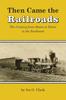 Книга Then Came the Railroads : The Century from Steam To Diesel In the Southwest