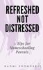 Книга Refreshed, Not Distressed : 5 Tips for Homeschooling Parents