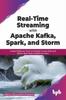 Книга Real-Time Streaming with Apache Kafka, Spark, and Storm : Create Platforms That Can Quickly Crunch Data and Deliver Real-Time Analytics To Users