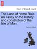 Книга The Land of Home Rule. an Essay On the History and Constitution of the Isle of Man.