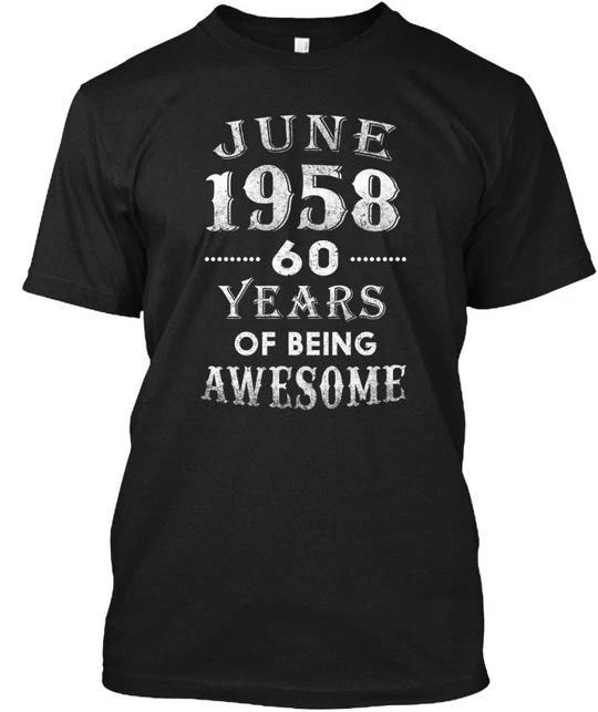 June 1958 -60th Birthday Gift 60 Years Of Being T shirt Made in USA S to 5XL