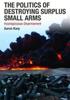 Книга The Politics of Destroying Surplus Small Arms : Inconspicuous Disarmament
