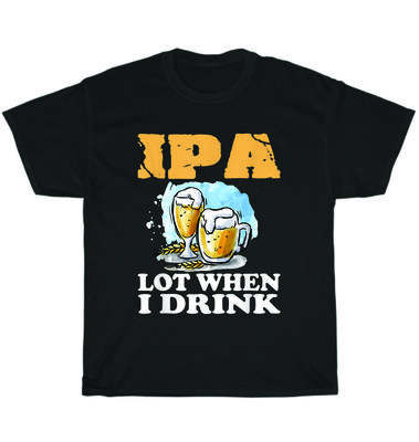 IPA Партия Когда я пью Смешная пивная вечеринка Алкоголь Футболка Унисекс Футболка Подарок