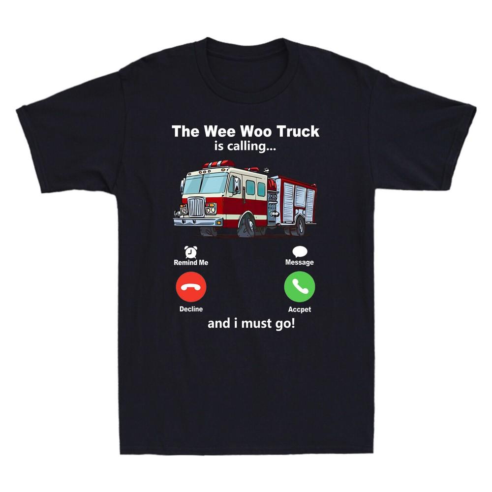 The Wee Woo Truck Is Calling I Must Go Funny Fire Truck Novelty Men T-Shirt Unisex T-Shirt