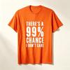 Pure Cotton Unisex Tshirt Theres A 99 Chance I Dont Care Bold Text Print Oneck Short Sleeve Funny Slogan Casual Tee