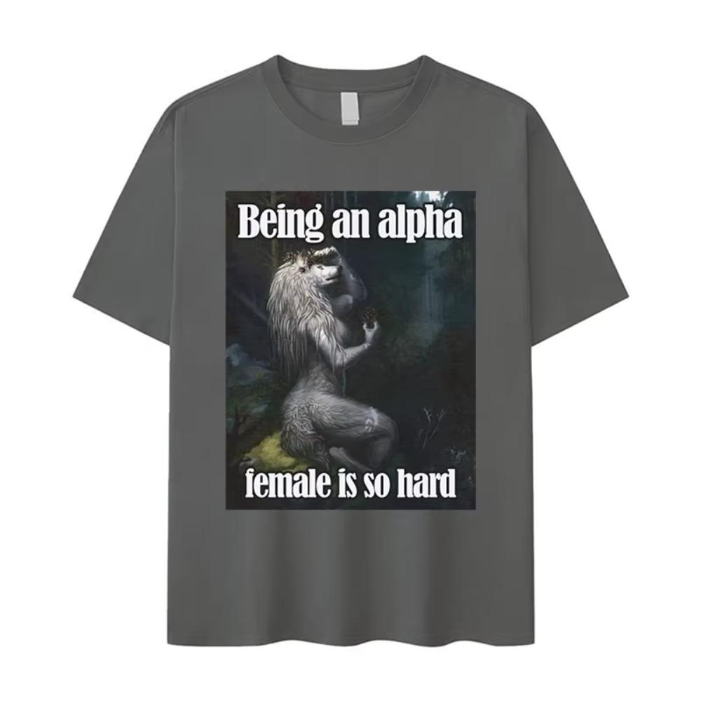 Being An Alpha Female Is So Hard Funny Wolf Meme T Shirt Unisex Womens Retro Fashion Harajuku Oversized Cotton Tshirts Streetwear