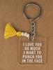 Funny Keychain, I Love You So Much I Want To Punch You In The Face Acrylic Engraved Keychain- Funny Adult Humor Novelty